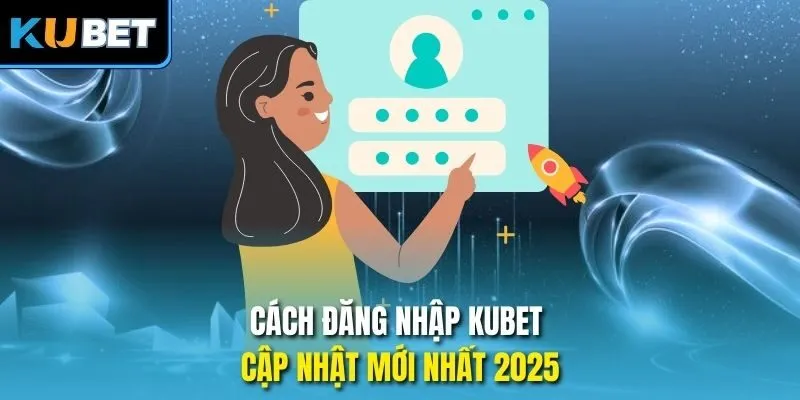 Cách đăng nhập Kubet cập nhật mới nhất 2025
