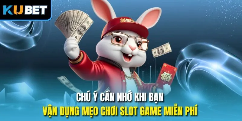 Chú ý cần nhớ khi bạn vận dụng mẹo chơi slot game miễn phí 