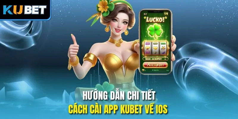 Hướng dẫn chi tiết cách cài app Kubet về iOS  
