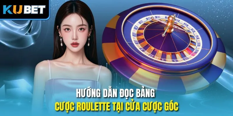 Hướng dẫn đọc bảng cược Roulette cực chuẩn
