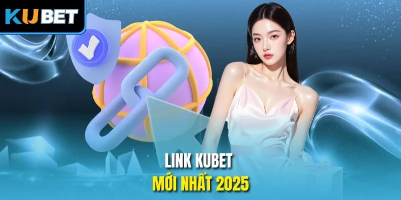 Link KUBET mới nhất 2025