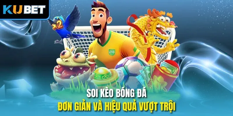 Soi kèo bóng đá đơn giản và hiệu quả vượt trội